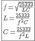 \fbox{f=\sqrt{\frac{25333}{LC}}\\L=\frac{25333}{f^2C}\\C=\frac{25333}{f^2L}}