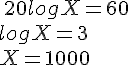 20logX=60\\logX=3\\X=1000