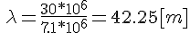 \lambda=\frac{30*10^6}{7.1*10^6}=42.25[m]