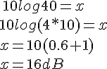 10log40=x\\10log(4*10)=x\\x=10(0.6+1)\\x=16dB
